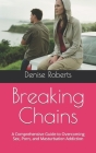 Breaking Chains: A Comprehensive Guide to Overcoming Sex, Porn, and Masturbation Addiction By Denise Roberts Cover Image