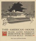 This American House: Frank Lloyd Wright's Meier House and the American System-Built Homes By Jason Loper, Michael Schreiber, John Waters (Preface by) Cover Image