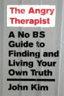 The Angry Therapist: A No BS Guide to Finding and Living Your Own Truth By John Kim Cover Image