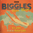 Biggles Flies North By W E. Johns, Michael Palin (Read by) Cover Image