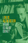 What Is to Be Done? By Louis Althusser, G. M. Goshgarian (Translator) Cover Image