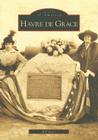 Havre de Grace (Images of America) By Bill Bates Cover Image