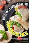 Breakfast, Lunch, or Anytime Sandwiches: We Are Confident That This Is the Best Sandwich Cookbook You Will Ever Find By Anthony Boundy Cover Image