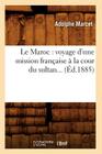Le Maroc: Voyage d'Une Mission Française À La Cour Du Sultan (Éd.1885) (Histoire) By Adolphe Marcet Cover Image