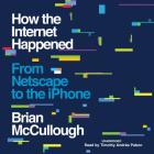 How the Internet Happened: From Netscape to the iPhone By Brian McCullough, Timothy Andres Pabon (Read by) Cover Image