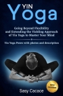 Yin Yoga: Going Beyond Flexibility and Extending the Yielding Approach of Yin Yoga to Master Your Mind. Yin Yoga Poses with phot By Sasy Cacace Cover Image