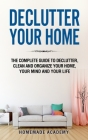 Declutter Your Home: The Complete Guide to Declutter, Clean and Organize Your Home, your Mind and your Life Cover Image