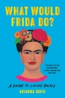 What Would Frida Do?: A Guide to Living Boldly By Arianna Davis Cover Image