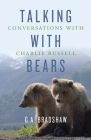 Talking with Bears: Conversations with Charlie Russell By G. A. Bradshaw Cover Image