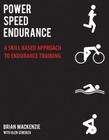 Power Speed Endurance: A Skill-Based Approach to Endurance Training By Brian Mackenzie, Glen Cordoza Cover Image