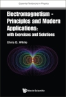Electromagnetism - Principles and Modern Applications: With Exercises and Solutions By Christopher White Cover Image
