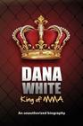Dana White, King of MMA: Dana White an unauthorized biography By June White Cover Image