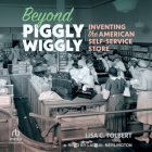 Beyond Piggly Wiggly: Inventing the American Self-Service Store Cover Image