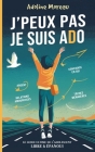 J'Peux Pas Je Suis ADO: Le Guide Ultime de l'Adolescent Libre et Épanoui pour Atteindre l'Autonomie. Cover Image
