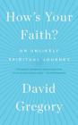 How's Your Faith?: An Unlikely Spiritual Journey By David Gregory Cover Image