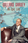 Willard Garvey: An Epic Life By Maura McEnaney Cover Image