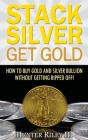 Stack Silver Get Gold: How To Buy Gold And Silver Bullion Without Getting Ripped Off! By III Riley, Hunter Cover Image
