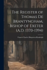 The Register of Thomas De Brantyngham, Bishop of Exeter (A.D. 1370-1394) By Francis Charles Hingeston-Randolph Cover Image
