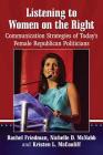 Listening to Women on the Right: Communication Strategies of Today's Female Republican Politicians By Rachel Friedman, Nichelle D. McNabb, Kristen L. McCauliff Cover Image