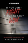 If You Don't Fight Then You Don't Win Study Guide: Becoming Great. One Battle at a Time. By Hope Carpenter Cover Image