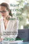 Want Success? Put on Make-Up!: How Applying Make-Up taught me the Formula of Success By Olive Swan Cover Image