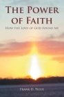 The Power of Faith: How the Love of God Found Me By Frank D. Tigue Cover Image