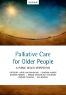 Palliative Care for Older People: A Public Health Perspective By Lieve Van Den Block (Editor), Gwenda Albers (Editor), Sandra Martins Pereira (Editor) Cover Image