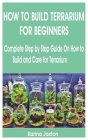 How to Build Terrarium for Beginners: Complete step by step guide on how to build and care for terrarium By Karina Jaxton Cover Image