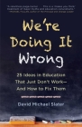 We're Doing It Wrong: 25 Ideas in Education That Just Don't Work—And How to Fix Them Cover Image
