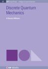Discrete Quantum Mechanics (Iop Concise Physics) By H. Thomas Williams Cover Image