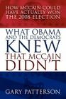 What Obama and the Democrats Knew That McCain Didn't: How McCain Could Have Actually Won the 2008 Election Cover Image