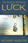 The Secret to Attracting Luck: 50 Ways to Manifest Abundance & Good Fortune By Richard Webster Cover Image