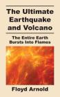 The Ultimate Earthquake and Volcano: The Entire Earth Bursts Into Flames By Floyd Arnold Cover Image