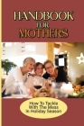 Handbook For Mothers: How To Tackle With The Mess In Holiday Season: How To Be A Good Parent Cover Image
