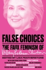 False Choices: The Faux Feminism of Hillary Rodham Clinton By Liza Featherstone (Editor) Cover Image