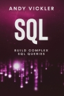 SQL: Build Complex SQL Queries By Andy Vickler Cover Image