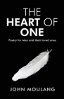 The Heart of One: Poetry for Men and their loved ones By John Moulang Cover Image