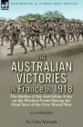 The Australian Victories in France in 1918: the Battles of the Australian Army on the Western Front During the Final Year of the First World War Cover Image
