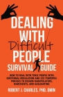 Dealing With Difficult People Survival Guide: How to deal with toxic people with emotional regulation and 235 powerful phrases to disarm manipulators, By Robert J. Charles Cover Image