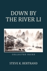 Down by the River Li: Collected Haiku By Steve K. Bertrand Cover Image