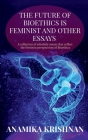 The Future of Bioethics is Feminist and Other Essays: A collection of scholarly essays that reflect the feminist perspectives of Bioethics Cover Image