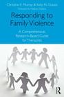 Responding to Family Violence: A Comprehensive, Research-Based Guide for Therapists By Christine E. Murray, Kelly N. Graves Cover Image