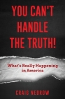 YOU CAN'T HANDLE THE TRUTH! What's Really Happening in America By Craig Nedrow Cover Image