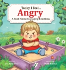 Today, I Feel Angry: A Book About Managing Emotions By Amy West, Okan Bulbul (Illustrator) Cover Image