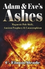 Adam & Eve's Ashes: Magnetic Pole Shift, Ancient Prophecy, and Catastrophism (Book 1) Cover Image