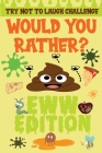 Try Not to Laugh Challenge - Would You Rather? - Eww Edition: Joke Book -Funny Challenging Choices For Boys and Girls ages 6-12 Years Old Cover Image