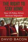 The Right to Stay Home: How US Policy Drives Mexican Migration By David Bacon Cover Image