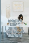 A Practical Guide To Controlling Your Thoughts: Regain Focus And Manage Your Life: Get Your Focus Back In Check Cover Image