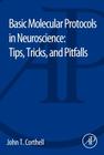 Basic Molecular Protocols in Neuroscience: Tips, Tricks, and Pitfalls By John T. Corthell Cover Image