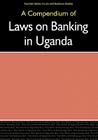 Compendium of Laws on Banking in Uganda, (Fountain Series in Law and Business Studies) Cover Image